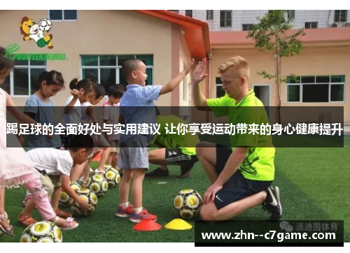 踢足球的全面好处与实用建议 让你享受运动带来的身心健康提升