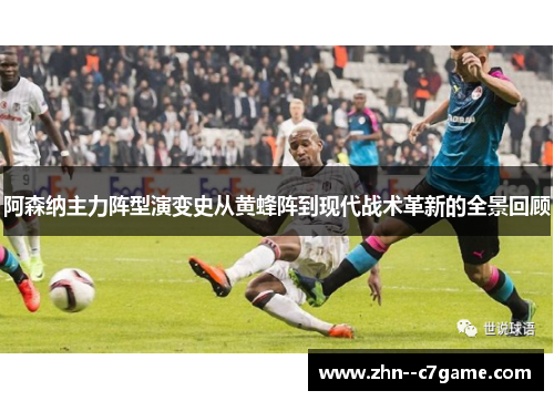 阿森纳主力阵型演变史从黄蜂阵到现代战术革新的全景回顾