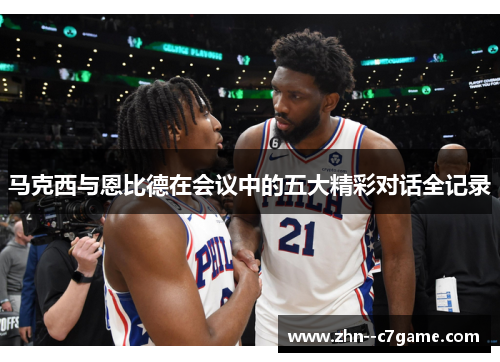 马克西与恩比德在会议中的五大精彩对话全记录