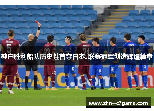 神户胜利船队历史性首夺日本J联赛冠军创造辉煌篇章