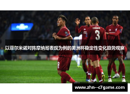 以菲尔米诺对阵摩纳哥表现为例的美洲杯稳定性变化趋势观察