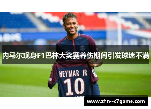 内马尔现身F1巴林大奖赛养伤期间引发球迷不满 内马尔现身F1巴林大奖赛养伤期间引发球迷不满