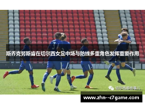 斯乔克努斯肯在切尔西女足中场与防线多重角色发挥重要作用