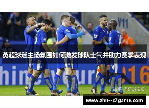 英超球迷主场氛围如何激发球队士气并助力赛季表现